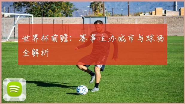 世界杯前瞻:赛事主办城市与球场全解析