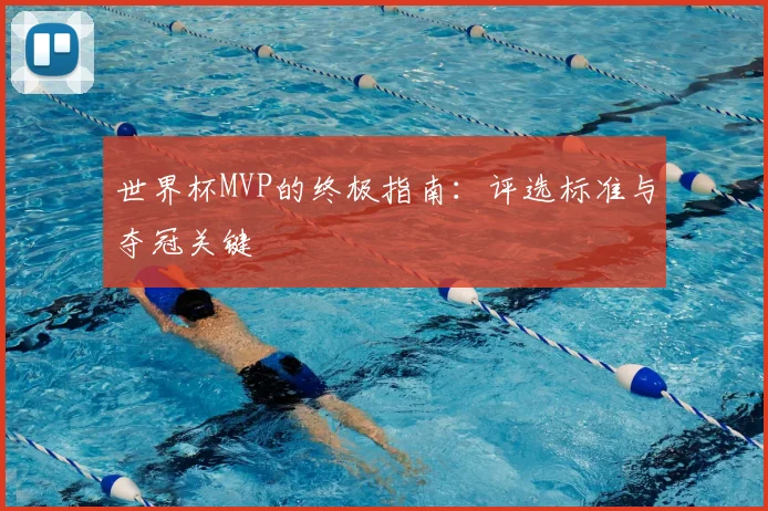世界杯MVP的终极指南：评选标准与夺冠关键