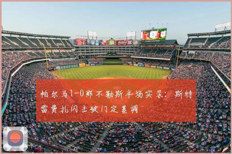 帕尔马1-0那不勒斯半场实录：斯特雷费扎闪击破门定基调