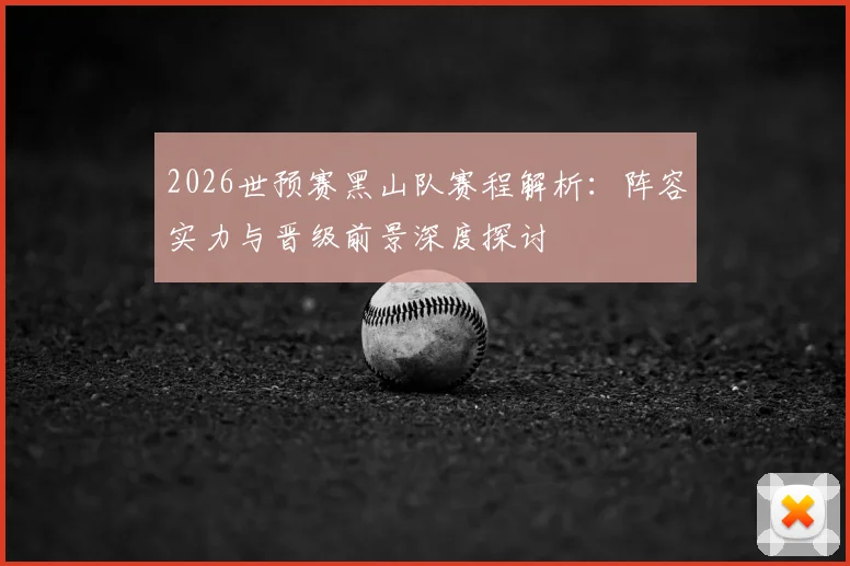 2026世预赛黑山队赛程解析：阵容实力与晋级前景深度探讨